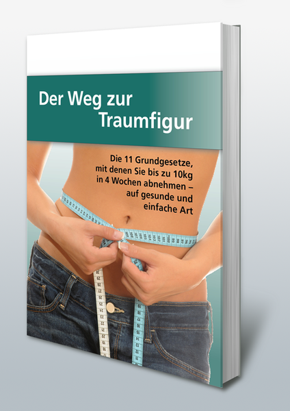 Der Weg zur Traumfigur: Die 11 Grundgesetze, mit denen Sie bis zu 10 kg in 4 Wochen abnehmen